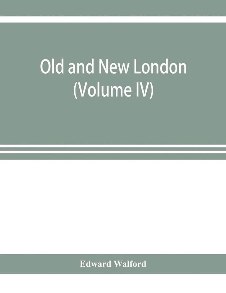Old and new London; a narrative of its history, its people, and its places (Volume IV)