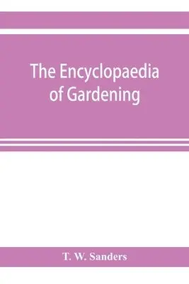 T W Sanders - encyclopaedia of gardening. A dictionary of cultivated plants, etc., giving in alphabetical sequence the culture and propagation of hardy and half-hardy plants, trees and shrubs, orchids, ferns, fruit, vegetables, hothouse and greenhouse plants, etc., incl, Häftad. Tillgänglighet: Lägg i varukorg