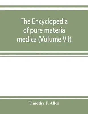 Timothy F Allen - encyclopedia of pure materia medica; a record of the positive effects of drugs upon the healthy human organism (Volume VII), Häftad. Tillgänglighet: Lägg i varukorg