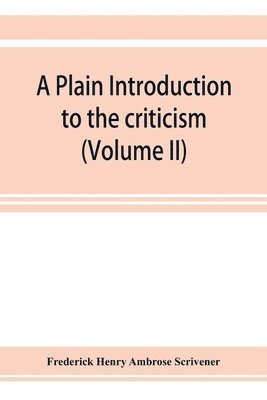 plain introduction to the criticism of the New Testament for the use of Biblical students (Volume II)