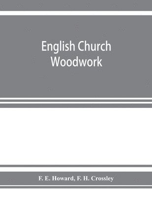 F E Howard, F H Crossley - English church woodwork; a study in craftsmanship during the Mediaeval period A.D. 1250-1550, Häftad. Tillgänglighet: Lägg i varukorg