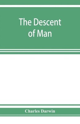 Charles Darwin - descent of man, and selection in relation to sex, Häftad