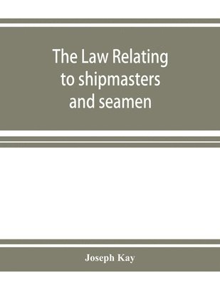 Joseph Kay - law relating to shipmasters and seamen, Häftad. Tillgänglighet: Lägg i varukorg