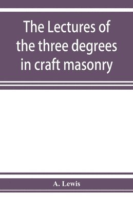 A Lewis - lectures of the three degrees in craft masonry, Häftad. Tillgänglighet: Lägg i varukorg