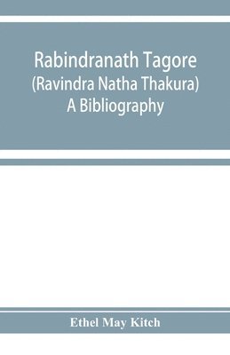Ethel May Kitch - Rabindranath Tagore (Ravīndra Nātha Thākura); a bibliography, Häftad. Tillgänglighet: Lägg i varukorg