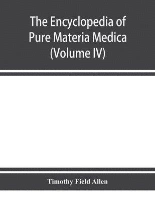 Timothy Field Allen - encyclopedia of pure materia medica; a record of the positive effects of drugs upon the healthy human organism (Volume IV), Häftad. Tillgänglighet: Lägg i varukorg