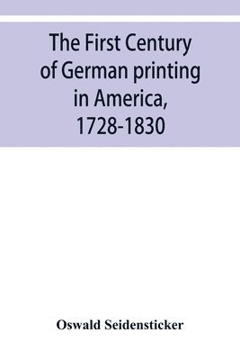 Oswald Seidensticker - first century of German printing in America, 1728-1830; preceded by a notice of the literary work of F. D. Pastorius, Häftad. Tillgänglighet: Lägg i varukorg