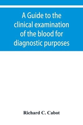 Richard C Cabot - guide to the clinical examination of the blood for diagnostic purposes, Häftad. Tillgänglighet: Lägg i varukorg