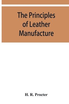 H R Procter - principles of leather manufacture, Häftad. Tillgänglighet: Lägg i varukorg