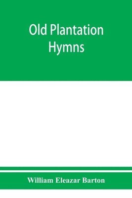 William Eleazar Barton - Old plantation hymns; a collection of hitherto unpublished melodies of the slave and the freedman, with historical and descriptive notes, Häftad
