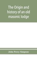 The origin and history of an old masonic lodge, The Caveac, no. 176, of ancient free   accepted masons of England