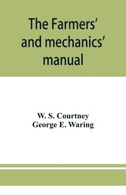 W S Courtney, George E Waring - farmers' and mechanics' manual, Häftad. Tillgänglighet: Lägg i varukorg