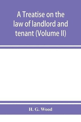 treatise on the law of landlord and tenant. With copious notes and references (Volume II)