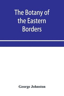 George Johnston - botany of the eastern borders, with the popular names and uses of the plants, and of the customs and beliefs which have been associated with them, Häftad