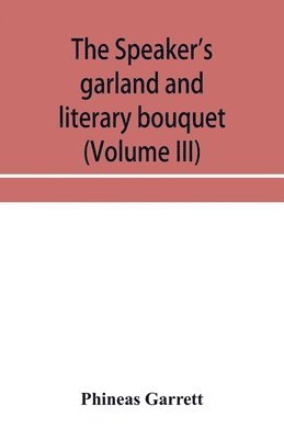 Phineas Garrett - speaker's garland and literary bouquet (Volume III) Combining 100 choice selections, nos. 9, 10, 11 and 12 Embracing new and standard productions of oratory, sentiment, eloquence, pathos, wit, humor and amateur plays, Häftad. Tillgänglighet: Lägg i varukorg