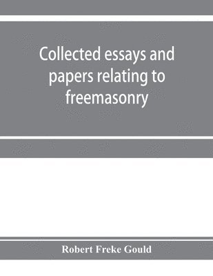 Robert Freke Gould - Collected essays and papers relating to freemasonry, Häftad