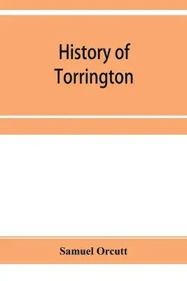 Samuel Orcutt - History of Torrington, Connecticut, from its first settlement in 1737, with biographies and genealogies, Häftad. Tillgänglighet: Lägg i varukorg