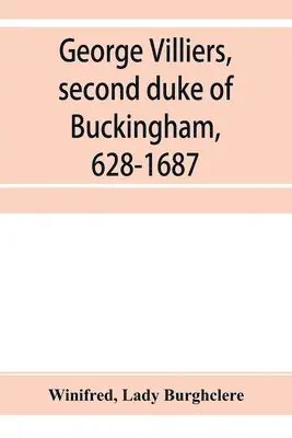 Winifred, Lady Burghclere - George Villiers, second duke of Buckingham, 1628-1687; a study in the history of the restoration, Häftad. Tillgänglighet: Lägg i varukorg