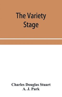 Charles Douglas Stuart, A J Park - variety stage; a history of the music halls from the earliest period to the present time, Häftad