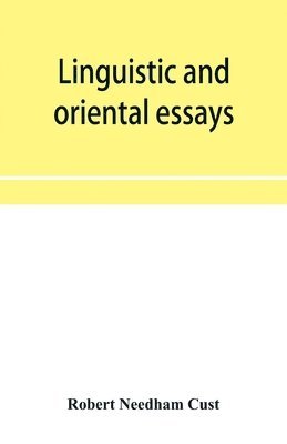 Robert Needham Cust - Linguistic and oriental essays. Written from the year 1846 to 1878, Häftad