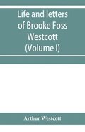 Life and letters of Brooke Foss Westcott, D.D., D.C.L., sometime bishop of Durham (Volume I)