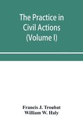 The practice in civil actions and proceedings in the Supreme Court of Pennsylvania, in the District Court and Court of Common Pleas for the city and county of Philadelphia, and in the courts of the