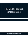 world's painters since Leonardo; being a history of painting from the Renaissance to the present day