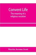 Convent life; the meaning of a religious vocation
