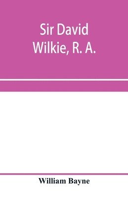William Bayne - Sir David Wilkie, R. A., Häftad. Tillgänglighet: Lägg i varukorg