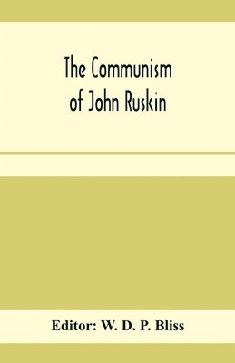 W D P Bliss - communism of John Ruskin; or, "Unto this last"; two lectures from "The crown of wild olive"; and selections from "Fors clavigera, Häftad. Tillgänglighet: Lägg i varukorg