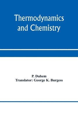 P Duhem - Thermodynamics and chemistry. A non-mathematical treatise for chemists and students of chemistry, Häftad