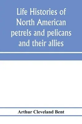 Arthur Cleveland Bent - Life histories of North American petrels and pelicans and their allies, Häftad. Tillgänglighet: Lägg i varukorg