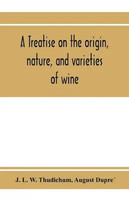 J L W Thudichum, August Dupré - treatise on the origin, nature, and varieties of wine; being a complete manual of viticulture and oenology, Häftad. Tillgänglighet: Lägg i varukorg
