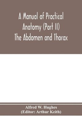 Alfred W Hughes, Arthur Keith - manual of practical anatomy (Part II) The Abdomen and Thorax, Häftad