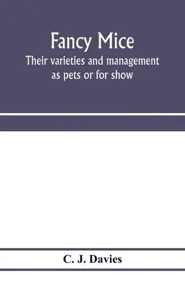 C J Davies - Fancy mice, their varieties and management as pets or for show, including the latest scientific information as to breeding for colour, Häftad. Tillgänglighet: Lägg i varukorg