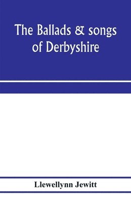 Llewellynn Jewitt - ballads & songs of Derbyshire. With illustrative notes, and examples of the original music, etc, Häftad. Tillgänglighet: Lägg i varukorg