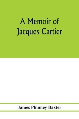 memoir of Jacques Cartier, sieur de Limoilou, his voyages to the St. Lawrence, a bibliography and a facsimile of the manuscript of 1534