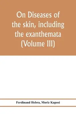 Ferdinand Hebra, Moriz Kaposi - On diseases of the skin, including the exanthemata (Volume III), Häftad. Tillgänglighet: Lägg i varukorg