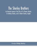 The Sherley brothers, an historical memoir of the lives of Sir Thomas Sherley, Sir Anthony Sherley, and Sir Robert Sherley, knights
