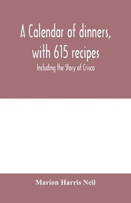 calendar of dinners, with 615 recipes; Including the Story of Crisco