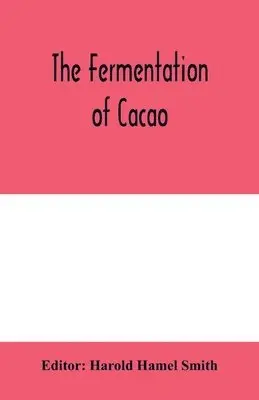 Harold Hamel Smith - fermentation of cacao, with which is compared the results of experimental investigations into the fermentation, oxidation, and drying of coffee, tea, tobacco, indigo, &c., for shipment, Häftad. Tillgänglighet: Lägg i varukorg