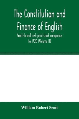William Robert Scott - constitution and finance of English, Scottish and Irish joint-stock companies to 1720 (Volume II) Companies for foreign Trade, Colonization, Fishing and Mining, Häftad