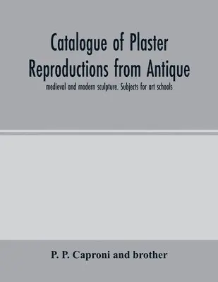 P P Caproni and Brother - Catalogue of plaster reproductions from antique, medieval and modern sculpture. Subjects for art schools, Häftad. Tillgänglighet: Lägg i varukorg