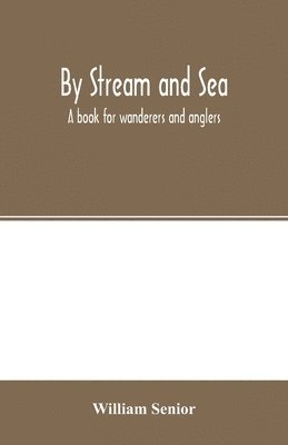 William Senior - By stream and sea. A book for wanderers and anglers, Häftad. Tillgänglighet: Lägg i varukorg