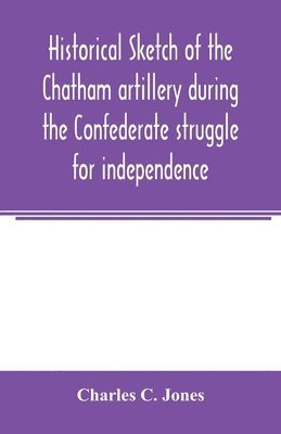 Charles C Jones - Historical sketch of the Chatham artillery during the Confederate struggle for independence, Häftad. Tillgänglighet: Lägg i varukorg