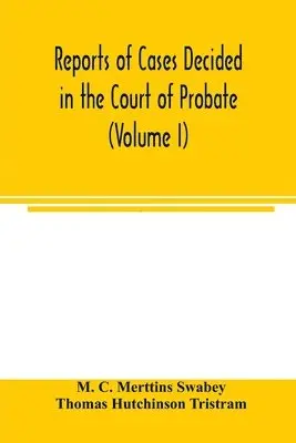 M C Merttins Swabey, Thomas Hutchinson Tristram - Reports of cases decided in the Court of Probate and in the Court for Divorce and Matrimonial Causes (Volume I) From Hil. T. 1858 To Hil. Vac. 1860., Häftad. Tillgänglighet: Lägg i varukorg
