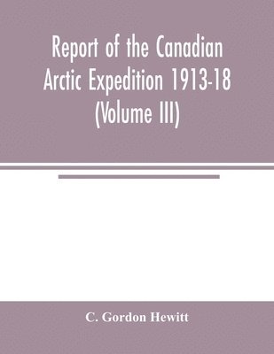 C Gordon Hewitt - Report of the Canadian Arctic Expedition 1913-18 (Volume III) Insects Introduction and List of new Genera and Species Collected by the Expedition, Häftad