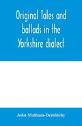 Original tales and ballads in the Yorkshire dialect, known also as Inglis, the language of the Angles, and the Northumbrian dialect