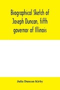 Biographical sketch of Joseph Duncan, fifth governor of Illinois. Read before the Historical society of Jacksonville, ILI., May 7, 1885