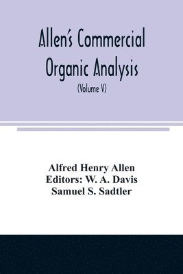 Alfred Henry Allen, W A Davis - Allen's commercial organic analysis; a treatise on the properties, modes of assaying, and proximate analytical examination of the various organic chemicals and products employed in the arts, manufactures, medicine, etc., with concise methods for the detect, Häftad